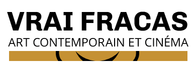 Vrai Fracas – Art contemporain et Cinéma